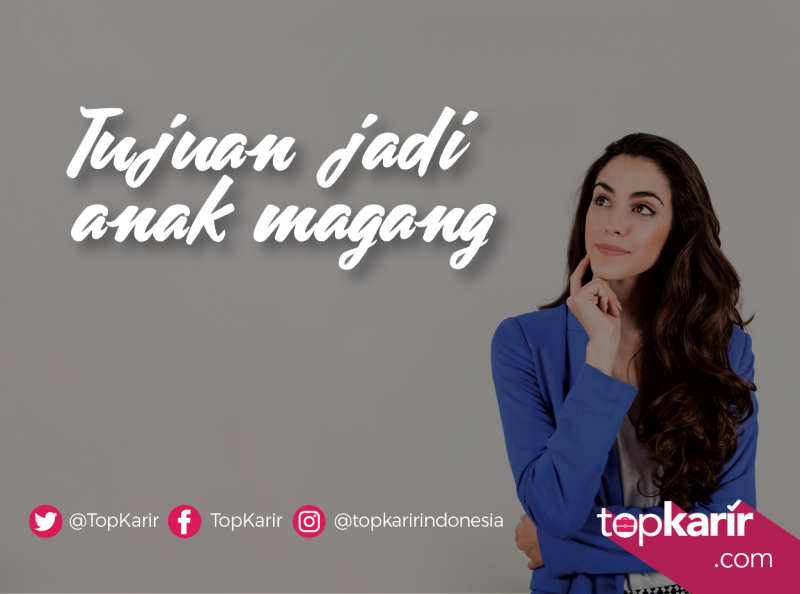 Apasih Tujuan Sebenarnya Jadi Anak Magang Intip Disini Topkarir Com