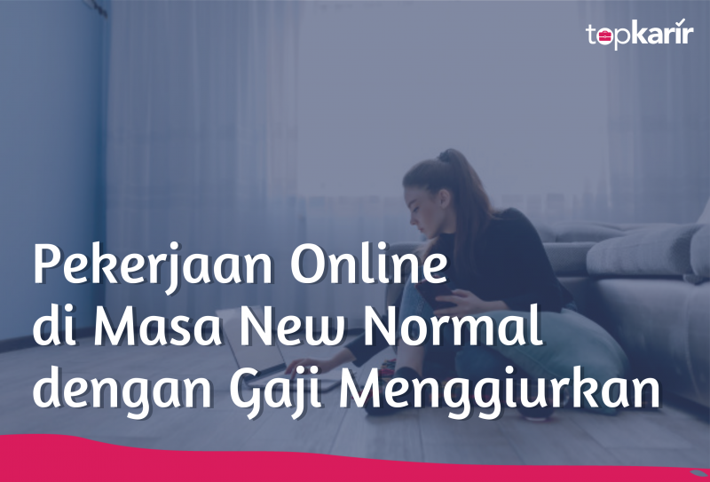 Pekerjaan Online Di Masa New Normal Dengan Gaji Menggiurkan Topkarir Com