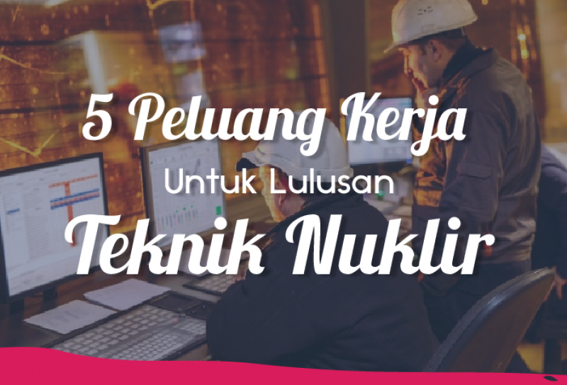 5 Peluang Kerja Untuk Lulusan Teknik Nuklir Topkarir Com